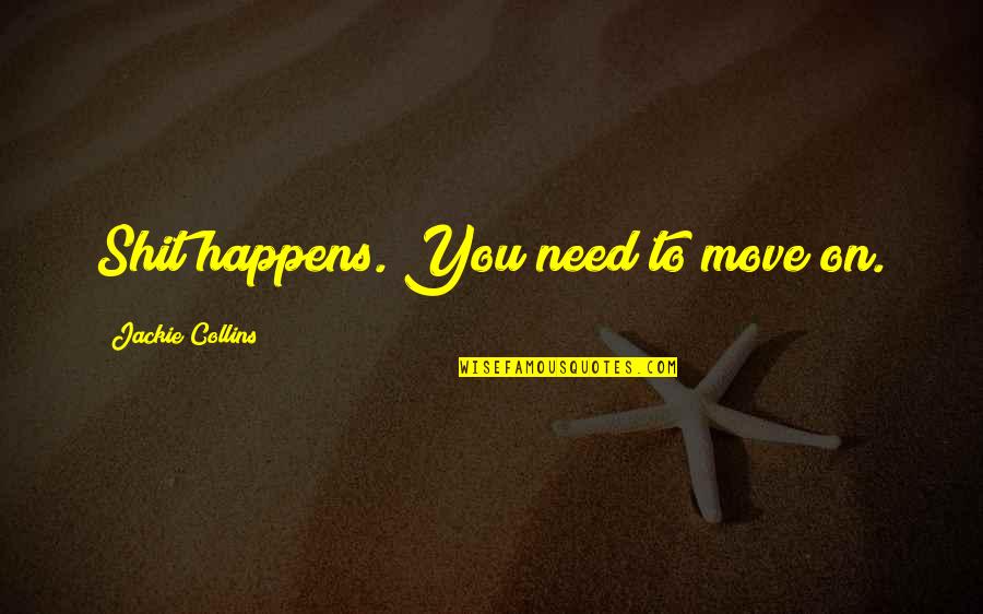 Runianka Quotes By Jackie Collins: Shit happens. You need to move on.