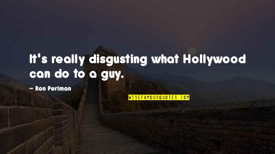 Runiceland Quotes By Ron Perlman: It's really disgusting what Hollywood can do to Runiceland Quotes By Ron Perlman: It's really disgusting what Hollywood can do to