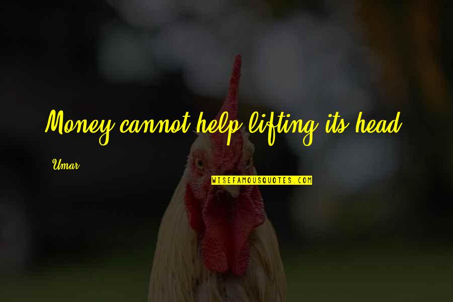 Runiceland Quotes By Umar: Money cannot help lifting its head.