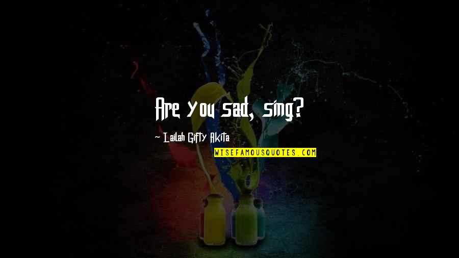 Runions Hunting Quotes By Lailah Gifty Akita: Are you sad, sing? Runions Hunting Quotes By Lailah Gifty Akita: Are you sad, sing?