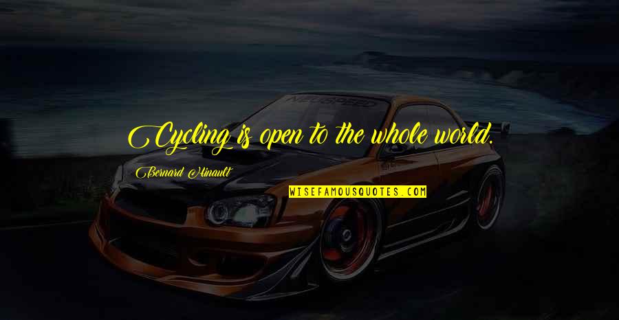 Runixscape Quotes By Bernard Hinault: Cycling is open to the whole world.