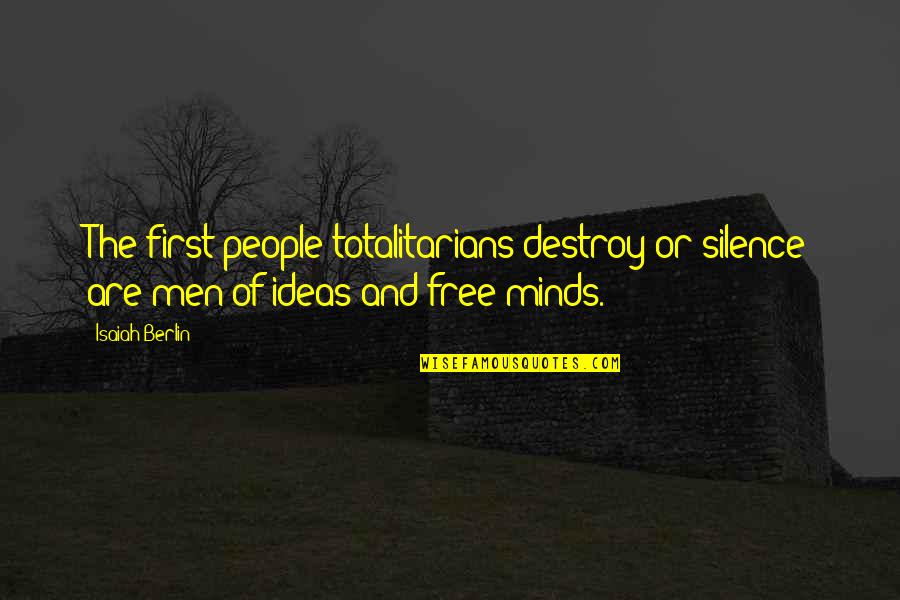 Runjan Dhar Quotes By Isaiah Berlin: The first people totalitarians destroy or silence are