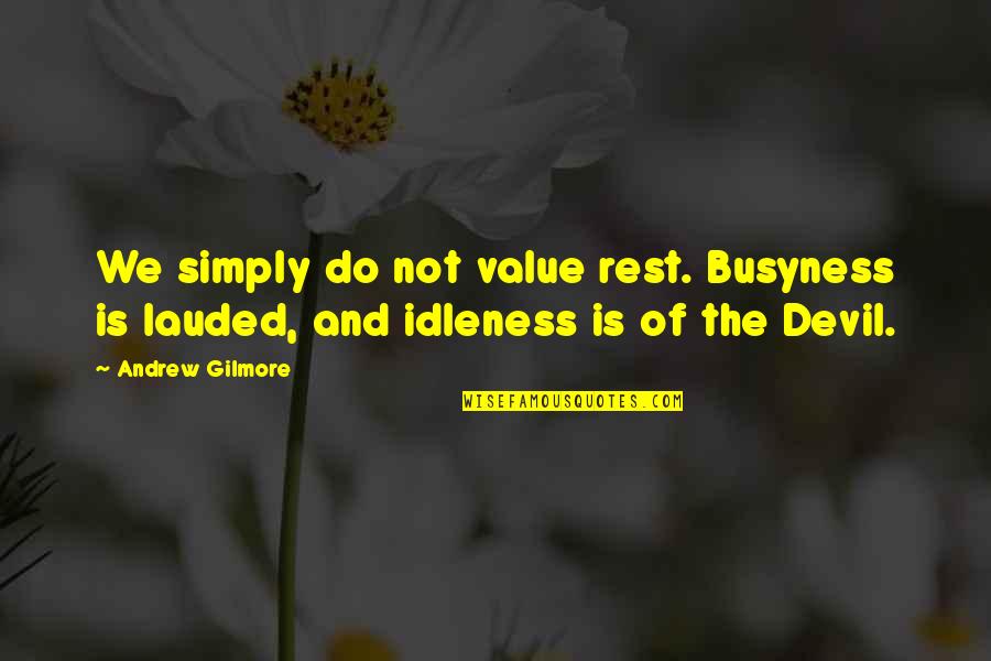 Runjan Jain Quotes By Andrew Gilmore: We simply do not value rest. Busyness is