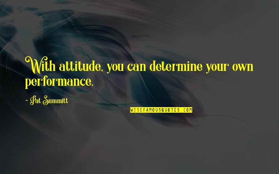 Runjan Jain Quotes By Pat Summitt: With attitude, you can determine your own performance.