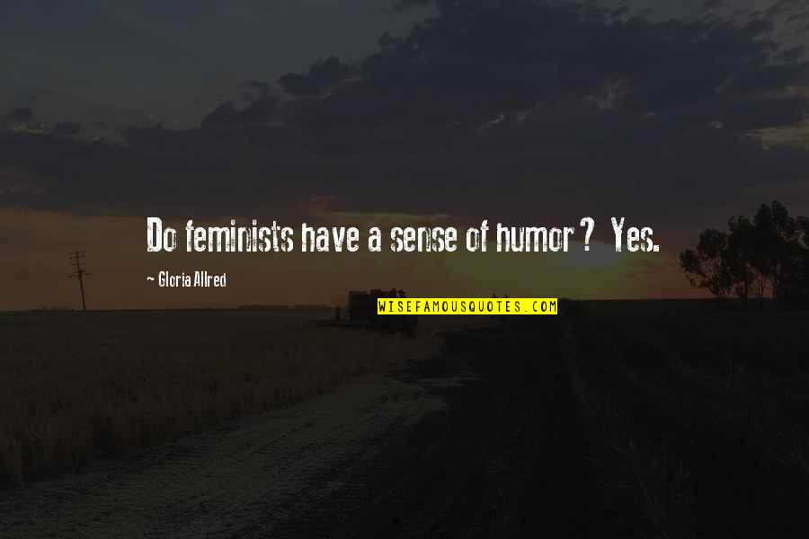 Runjaninova Quotes By Gloria Allred: Do feminists have a sense of humor? Yes. Runjaninova Quotes By Gloria Allred: Do feminists have a sense of humor? Yes.