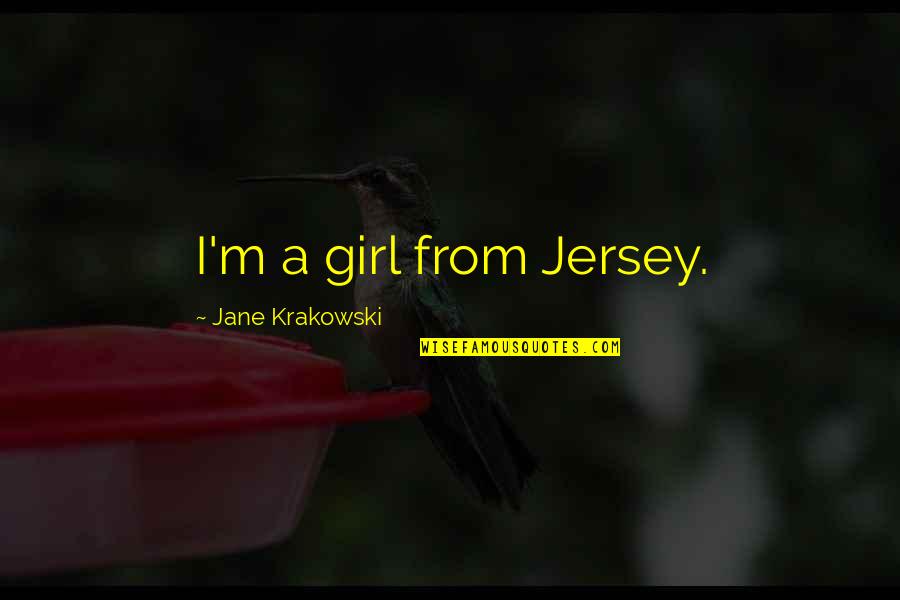 Runjaninova Quotes By Jane Krakowski: I'm a girl from Jersey. Runjaninova Quotes By Jane Krakowski: I'm a girl from Jersey.