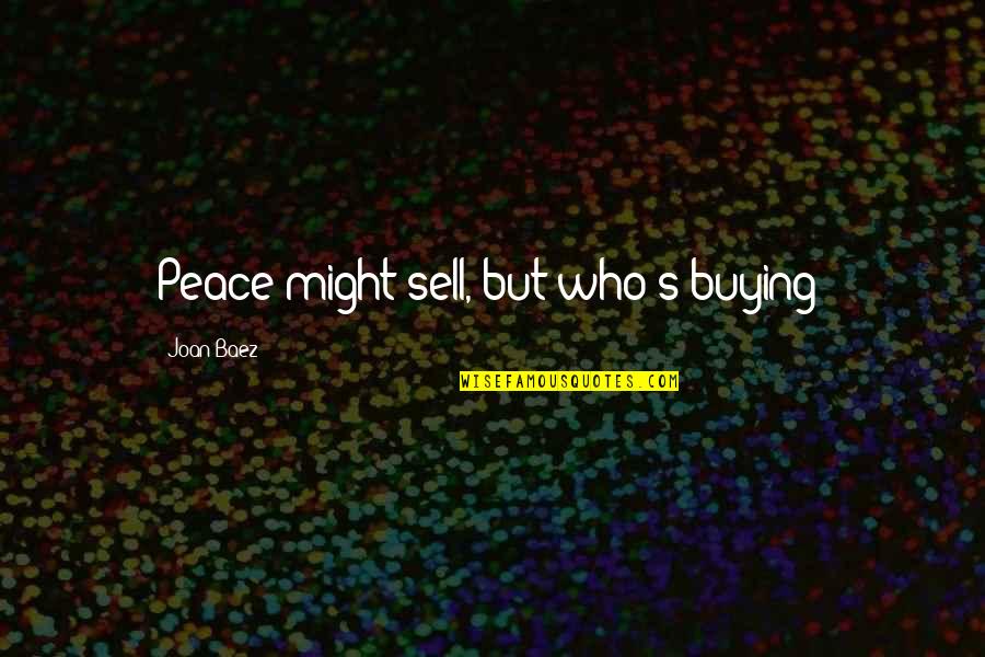 Runlets Quotes By Joan Baez: Peace might sell, but who's buying?