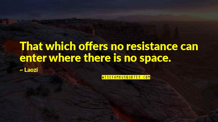 Runlets Quotes By Laozi: That which offers no resistance can enter where
