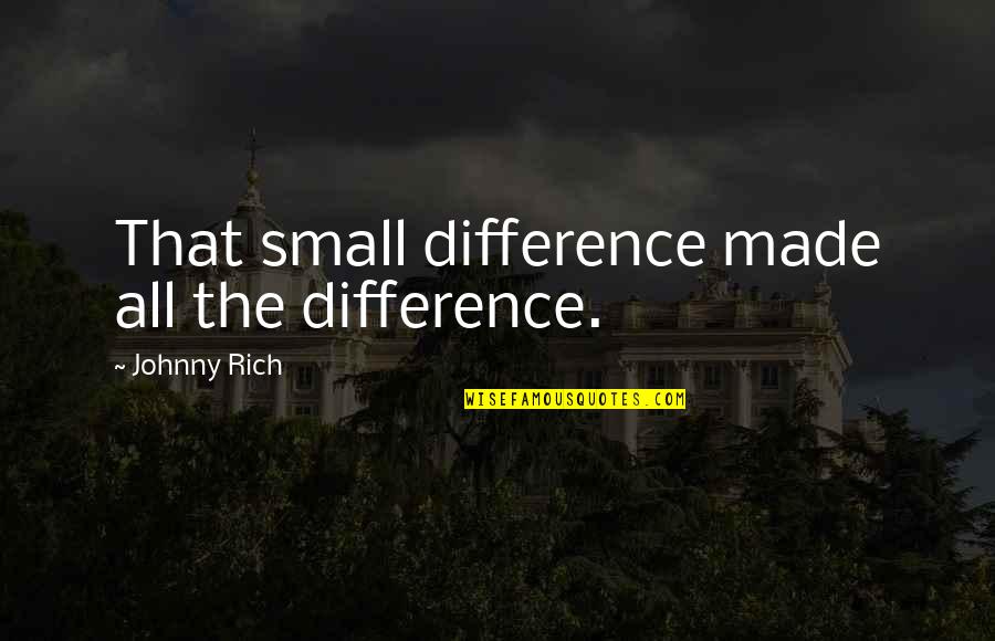 Runnable Quotes By Johnny Rich: That small difference made all the difference.