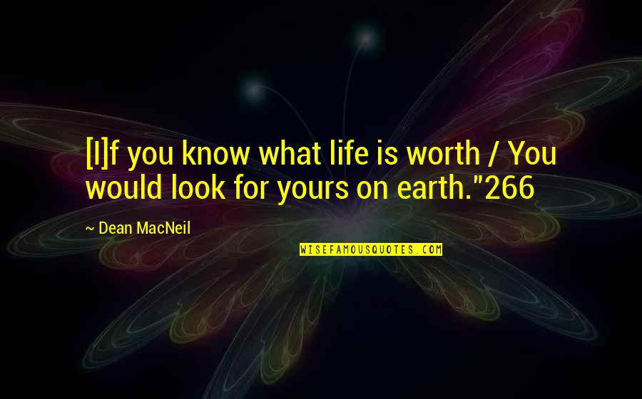 Runnel Quotes By Dean MacNeil: [I]f you know what life is worth /