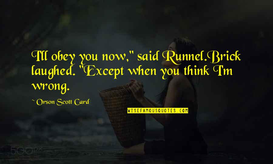 Runnel Quotes By Orson Scott Card: I'll obey you now," said Runnel.Brick laughed. "Except
