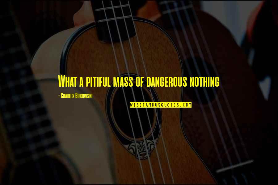 Runnels Quotes By Charles Bukowski: What a pitiful mass of dangerous nothing