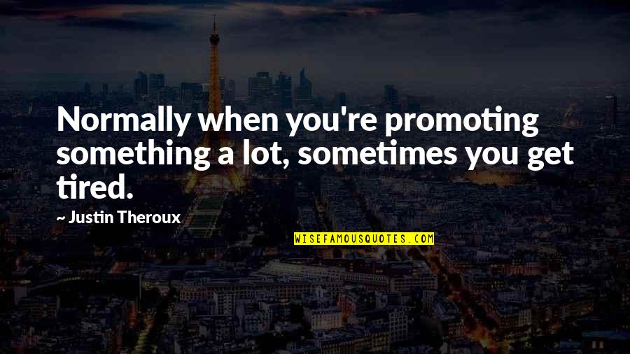 Runnels Quotes By Justin Theroux: Normally when you're promoting something a lot, sometimes