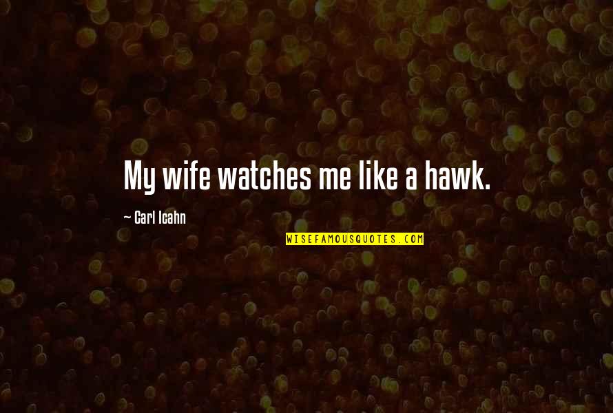 Runnels School Quotes By Carl Icahn: My wife watches me like a hawk.