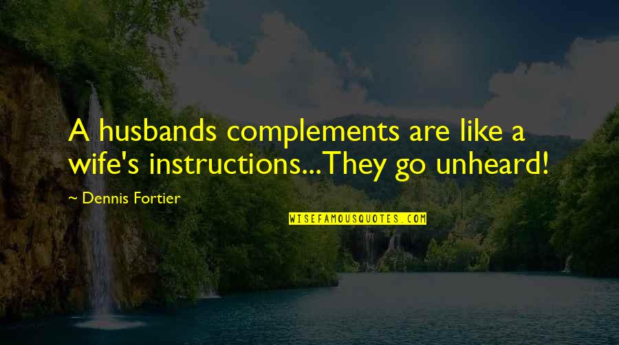Runnels School Quotes By Dennis Fortier: A husbands complements are like a wife's instructions...They