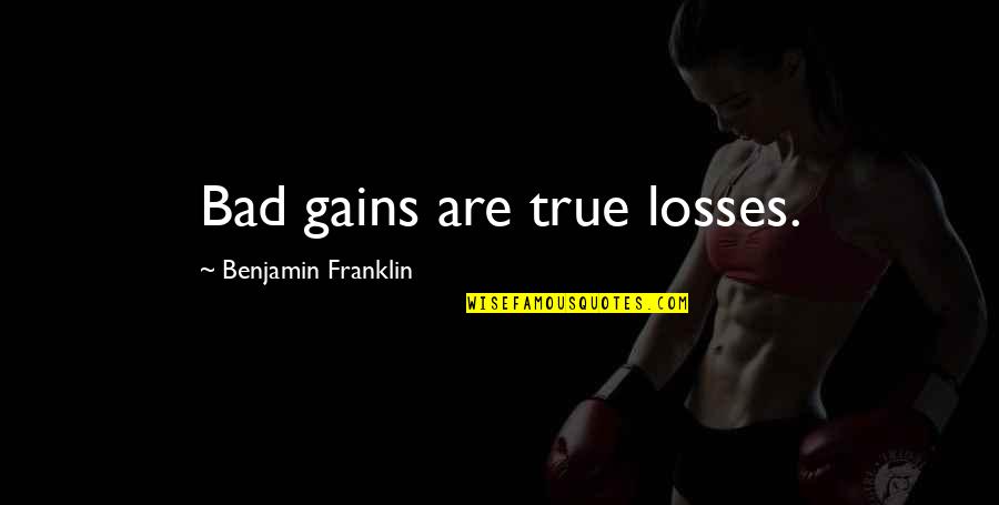 Runner Carl Deuker Quotes By Benjamin Franklin: Bad gains are true losses.