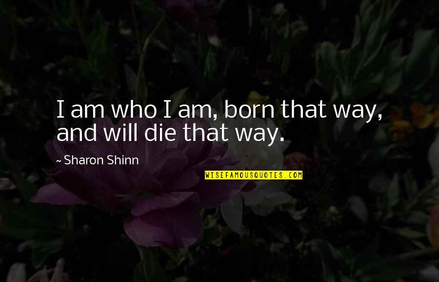 Runner Novel Robert Newton Quotes By Sharon Shinn: I am who I am, born that way,