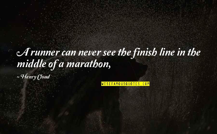 Runner Up Quotes By Henry Cloud: A runner can never see the finish line