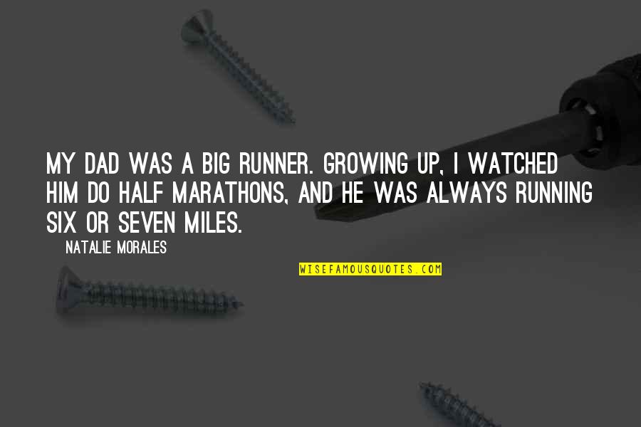Runner Up Quotes By Natalie Morales: My dad was a big runner. Growing up,