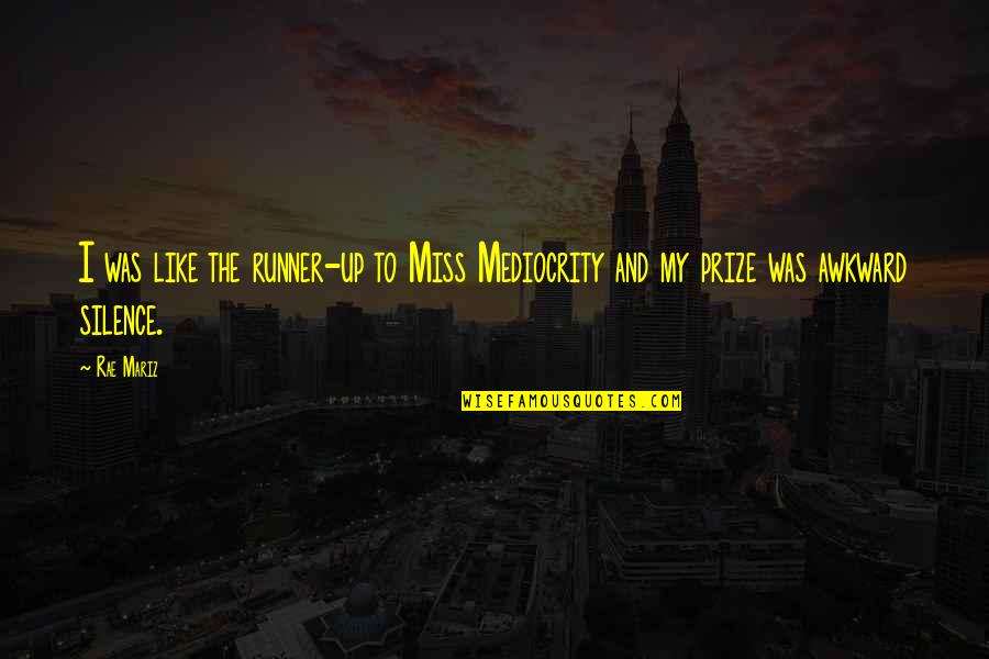 Runner Up Quotes By Rae Mariz: I was like the runner-up to Miss Mediocrity