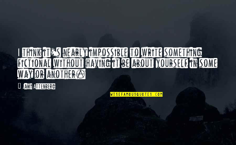 Runners Creed Quotes By Jami Attenberg: I think it's nearly impossible to write something Runners Creed Quotes By Jami Attenberg: I think it's nearly impossible to write something