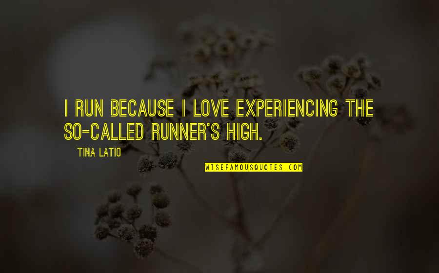 Runner's High Quotes By Tina Latio: I run because I love experiencing the so-called