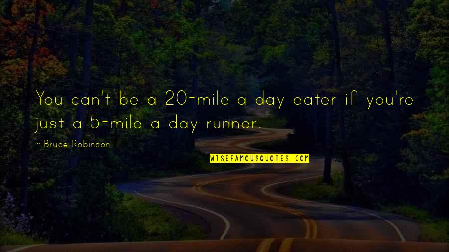 Runners Quotes By Bruce Robinson: You can't be a 20-mile a day eater