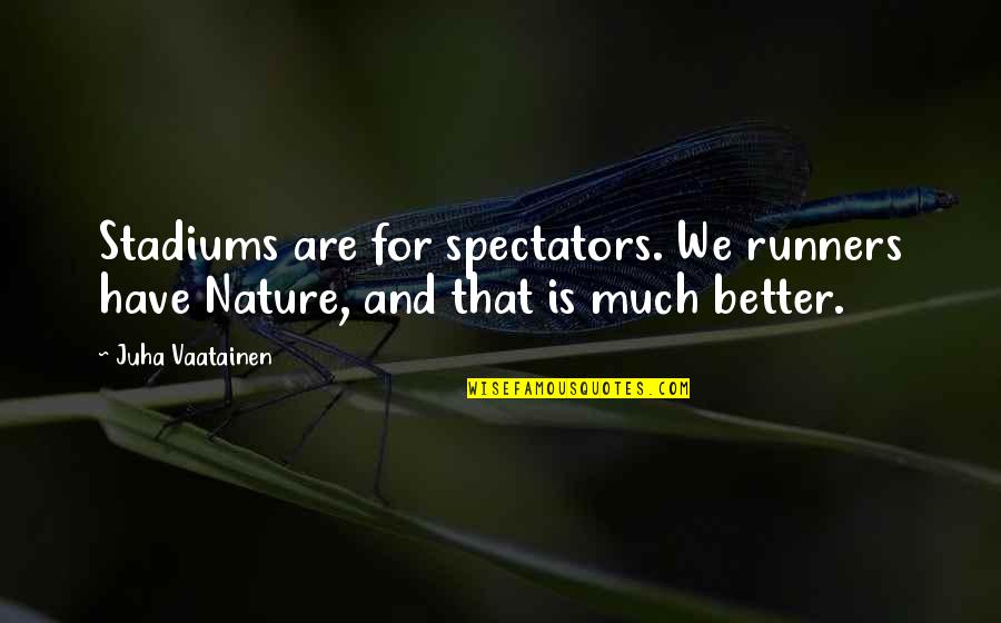 Runners Quotes By Juha Vaatainen: Stadiums are for spectators. We runners have Nature,