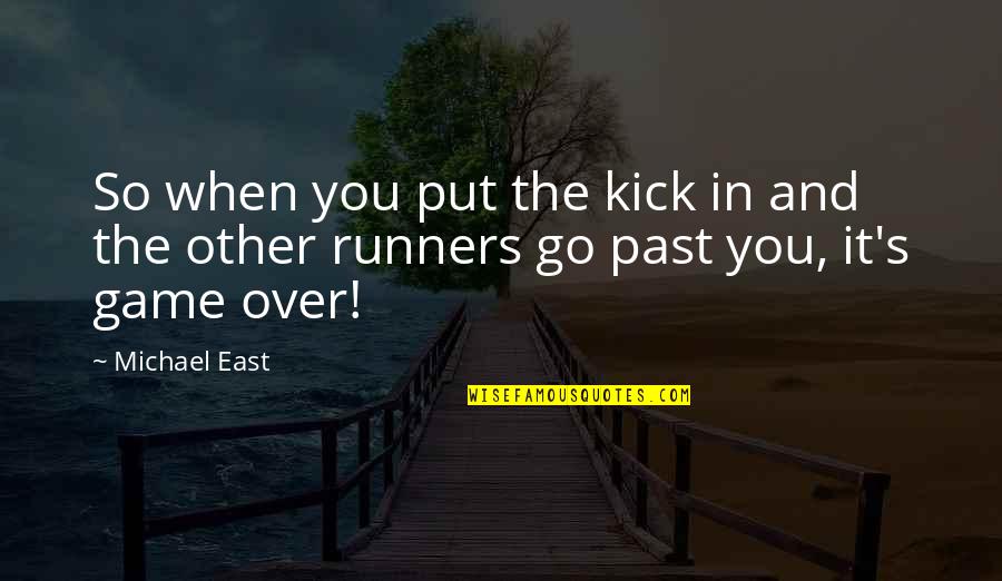 Runners Quotes By Michael East: So when you put the kick in and