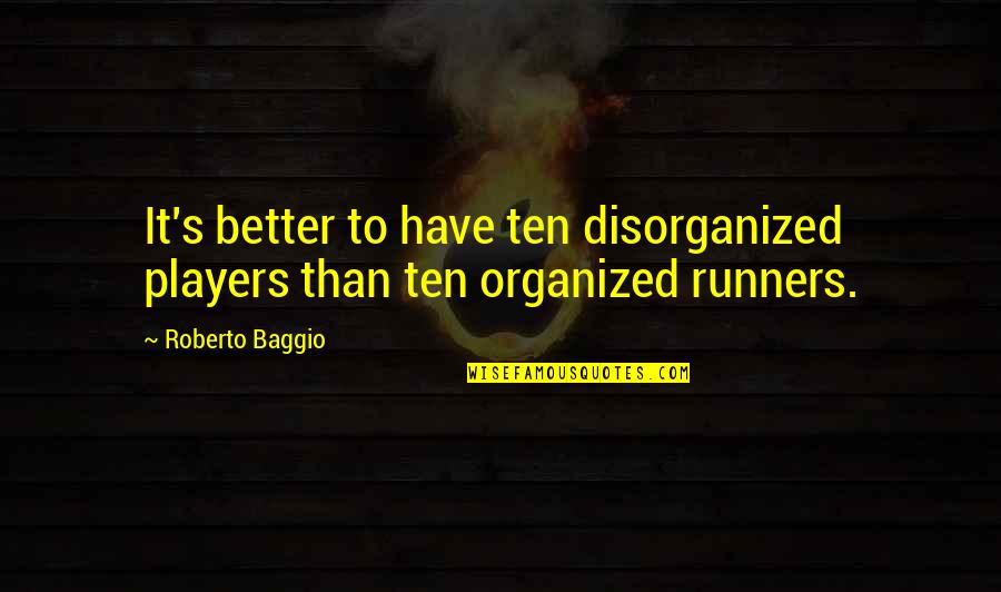 Runners Quotes By Roberto Baggio: It's better to have ten disorganized players than