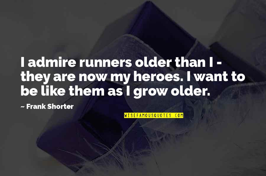 Runners Up Quotes By Frank Shorter: I admire runners older than I - they