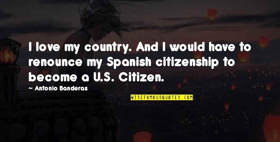 Runner's World Inspirational Quotes By Antonio Banderas: I love my country. And I would have