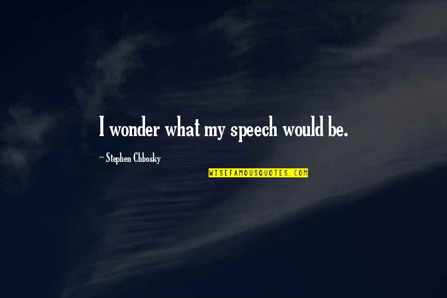 Runner's World Inspirational Quotes By Stephen Chbosky: I wonder what my speech would be.