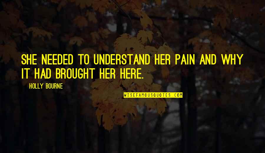 Runneth Def Quotes By Holly Bourne: She needed to understand her pain and why