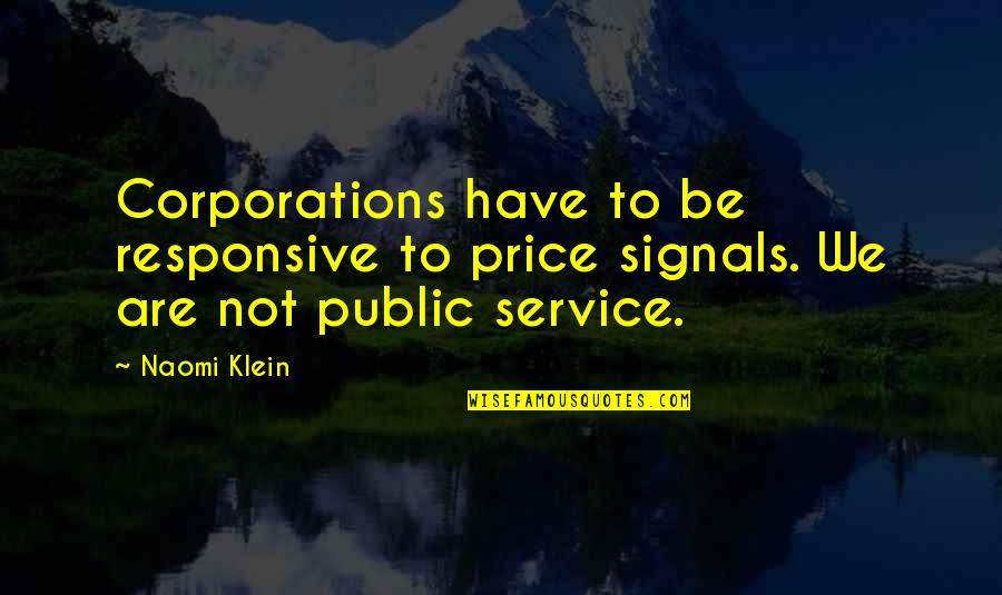 Runneth Def Quotes By Naomi Klein: Corporations have to be responsive to price signals.