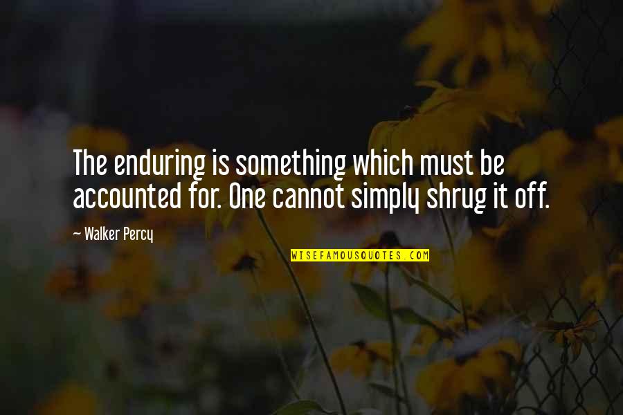 Runneth Def Quotes By Walker Percy: The enduring is something which must be accounted