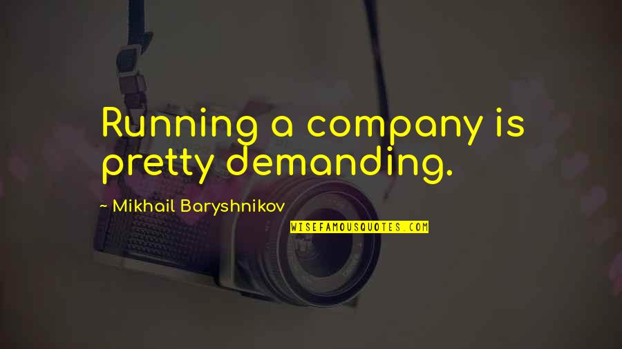 Running A Company Quotes By Mikhail Baryshnikov: Running a company is pretty demanding.