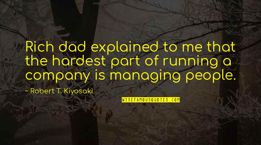 Running A Company Quotes By Robert T. Kiyosaki: Rich dad explained to me that the hardest