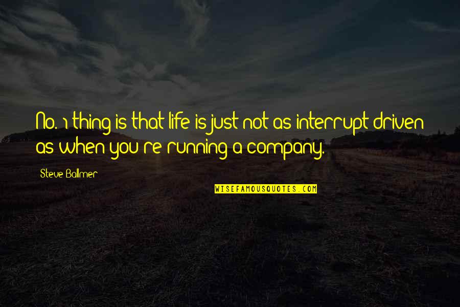 Running A Company Quotes By Steve Ballmer: No. 1 thing is that life is just