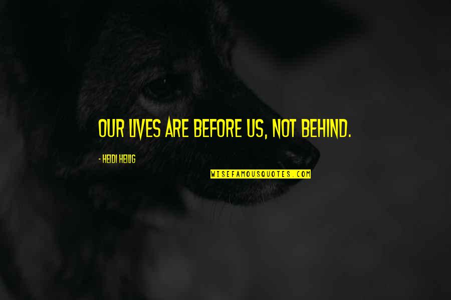 Running A Family Business Quotes By Heidi Heilig: Our lives are before us, not behind. Running A Family Business Quotes By Heidi Heilig: Our lives are before us, not behind.