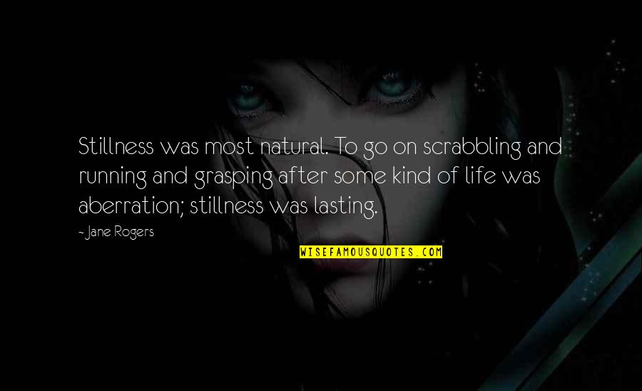 Running After Life Quotes By Jane Rogers: Stillness was most natural. To go on scrabbling