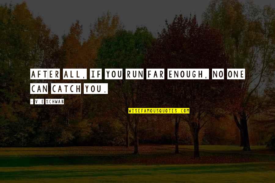 Running After Life Quotes By V.E Schwab: After all, if you run far enough, no