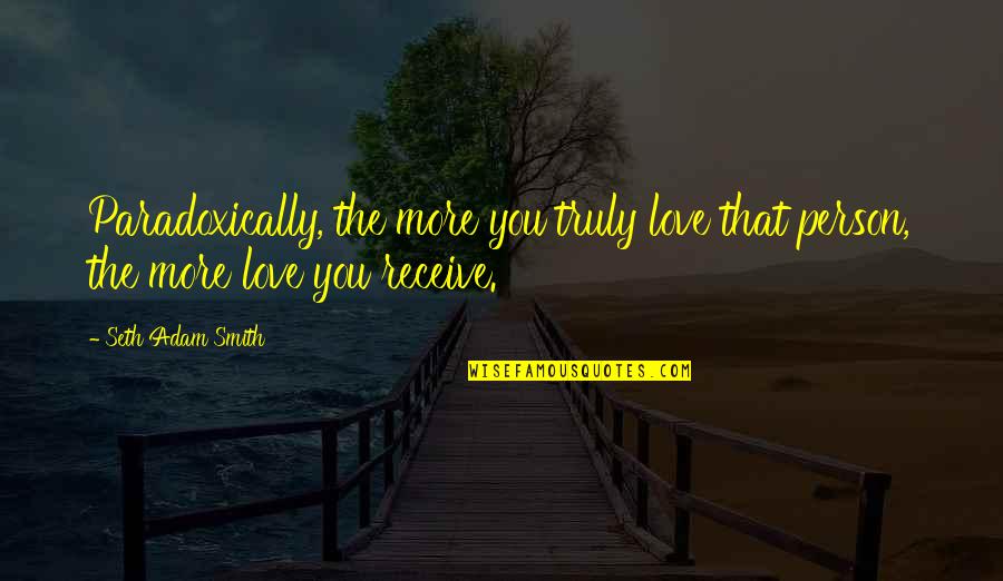 Running After Time Quotes By Seth Adam Smith: Paradoxically, the more you truly love that person,