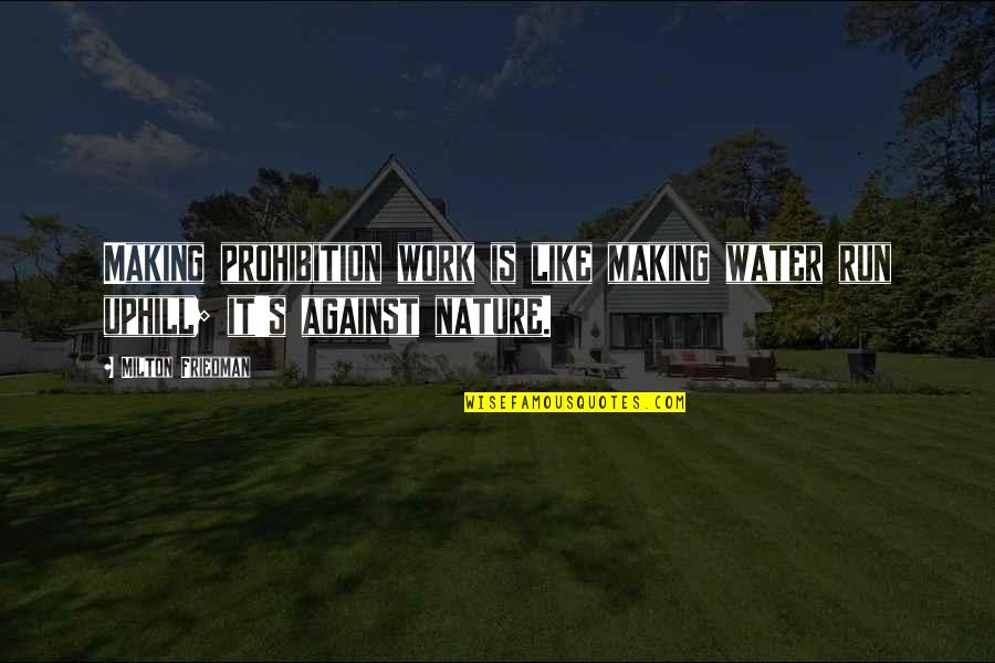 Running And Freedom Quotes By Milton Friedman: Making prohibition work is like making water run