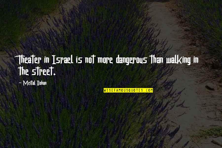 Running And Friendship Quotes By Meital Dohan: Theater in Israel is not more dangerous than