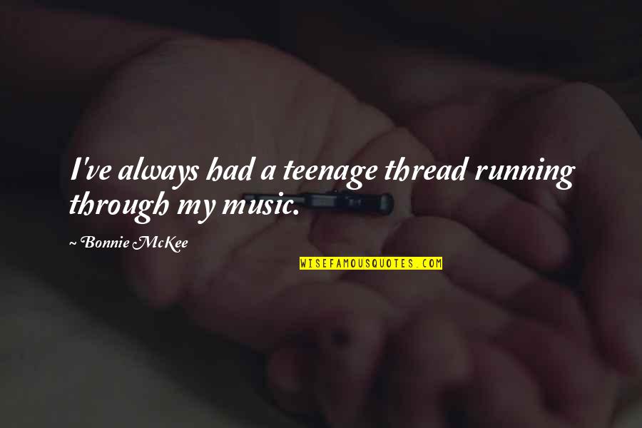 Running And Music Quotes By Bonnie McKee: I've always had a teenage thread running through Running And Music Quotes By Bonnie McKee: I've always had a teenage thread running through