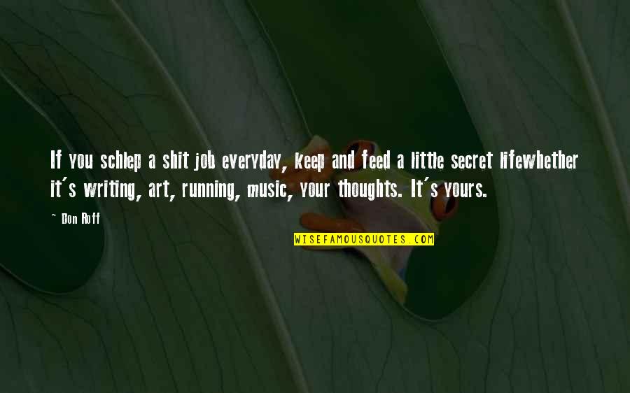 Running And Music Quotes By Don Roff: If you schlep a shit job everyday, keep