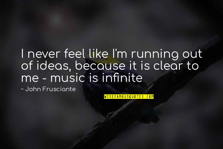 Running And Music Quotes By John Frusciante: I never feel like I'm running out of Running And Music Quotes By John Frusciante: I never feel like I'm running out of