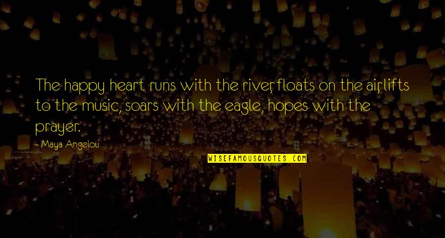 Running And Music Quotes By Maya Angelou: The happy heart runs with the river, floats