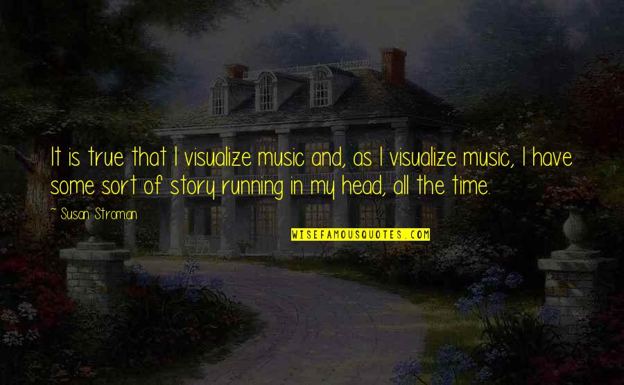 Running And Music Quotes By Susan Stroman: It is true that I visualize music and,